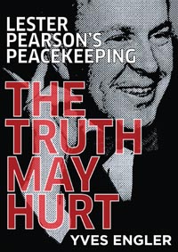 Lester Pearson’s Peacekeeping: The Truth May Hurt