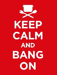 keep calm and bang on