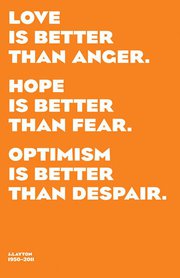 My friends, love is better than anger. Hope is better than fear. Optimism is bet