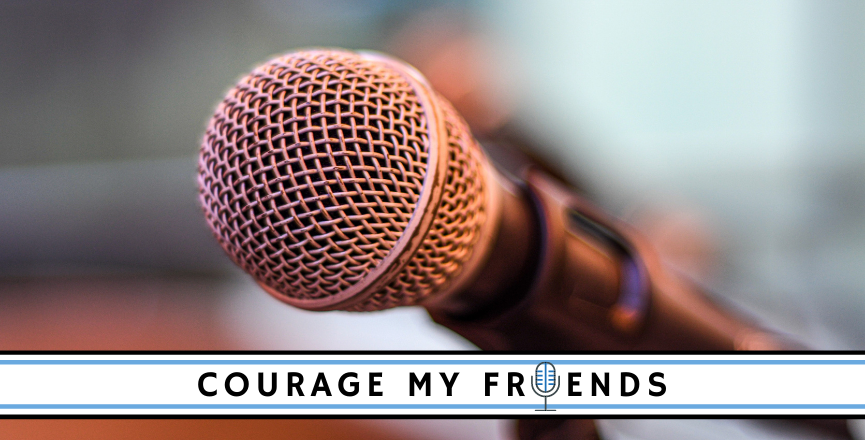 Promotional photo for the Courage My Friends podcast, a photo of a microphone with the "Courage My Friends" logo along the bottom of the photo.