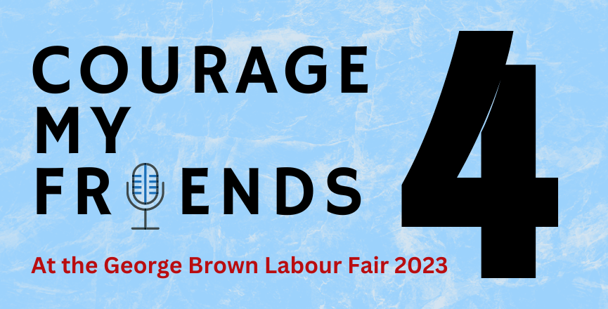 Blue box that reads "Courage My Friends 4: At the George Brown Labour Fair 2023"