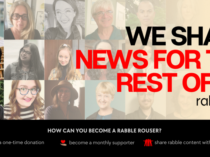 Collage of rabble's staff with the words "WE SHARE NEWS FOR THE REST OF US" on top of the collage. Description of how to donate at the bottom of the image.