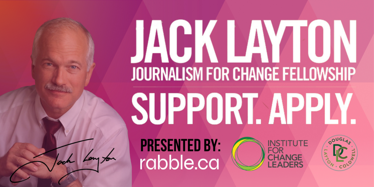 Jack Layton Journalism for Change Fellowship advertisement with Jack Layton's face and text that reads "Jack Layton Journalism for Change Fellowship. Support. Apply."