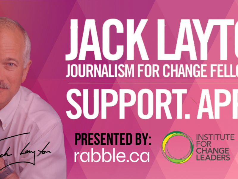 Jack Layton Journalism for Change Fellowship advertisement with Jack Layton's face and text that reads "Jack Layton Journalism for Change Fellowship. Support. Apply."