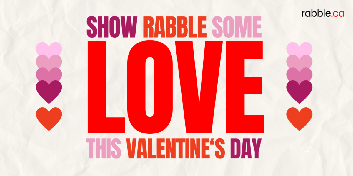 Valentine's Day promotional poster for rabble.ca which reads: Show rabble some LOVE this Valentine's Day"